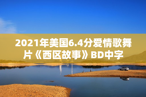 2021年美国6.4分爱情歌舞片《西区故事》BD中字