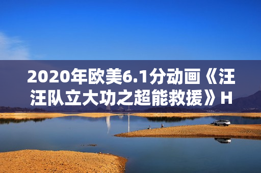 2020年欧美6.1分动画《汪汪队立大功之超能救援》HD国英双语中字 2020年欧美6.1分动画《汪汪队立大功之超能救援》HD国英双语中字