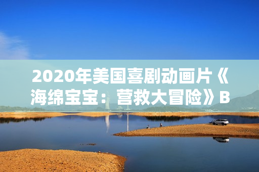 2020年美国喜剧动画片《海绵宝宝：营救大冒险》BD中字