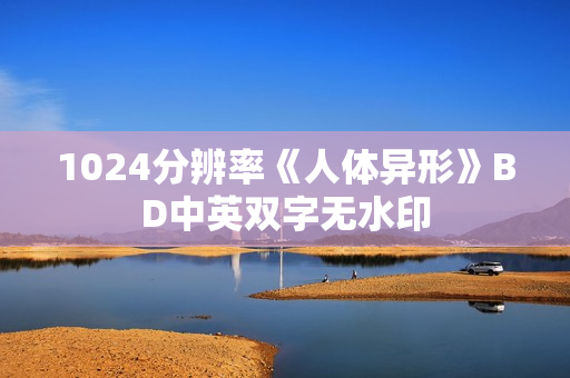 1024分辨率《人体异形》BD中英双字无水印