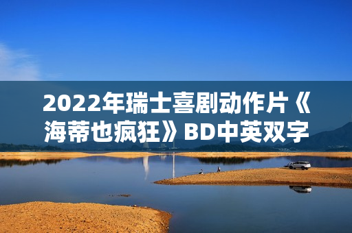 2022年瑞士喜剧动作片《海蒂也疯狂》BD中英双字
