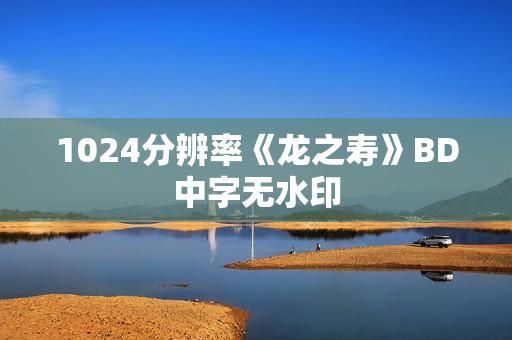 1024分辨率《龙之寿》BD中字无水印