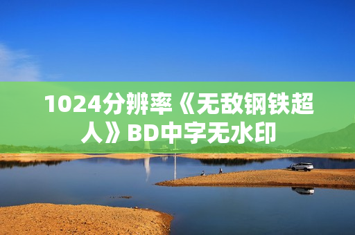1024分辨率《无敌钢铁超人》BD中字无水印