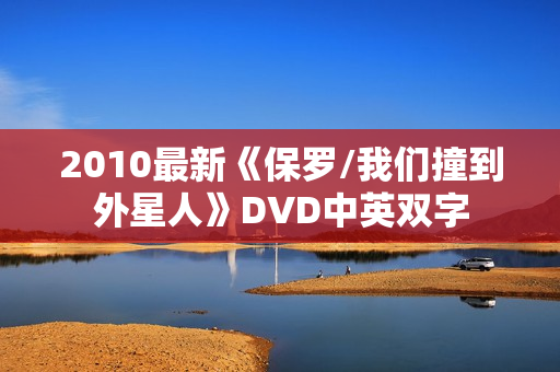 2010最新《保罗/我们撞到外星人》DVD中英双字