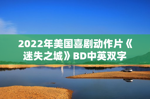 2022年美国喜剧动作片《迷失之城》BD中英双字