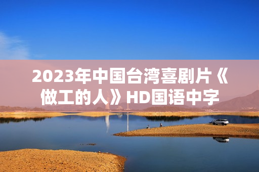 2023年中国台湾喜剧片《做工的人》HD国语中字