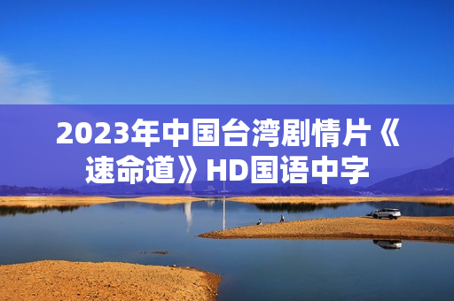 2023年中国台湾剧情片《速命道》HD国语中字