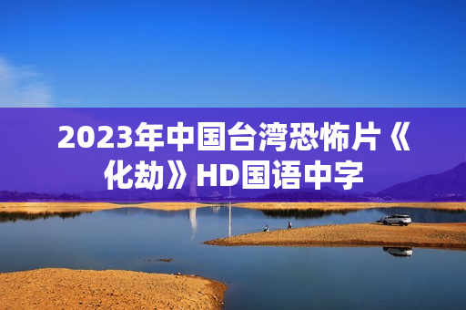 2023年中国台湾恐怖片《化劫》HD国语中字