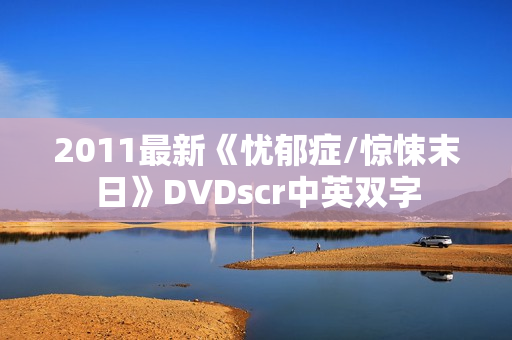2011最新《忧郁症/惊悚末日》DVDscr中英双字