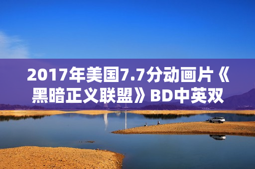 2017年美国7.7分动画片《黑暗正义联盟》BD中英双字