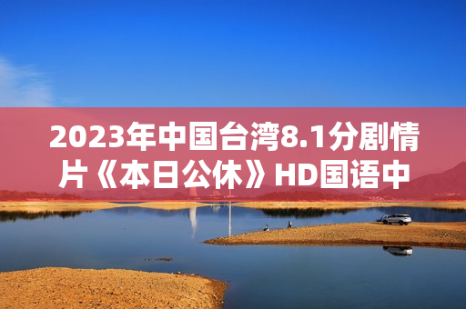 2023年中国台湾8.1分剧情片《本日公休》HD国语中字