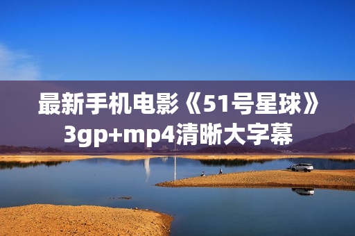 最新手机电影《51号星球》3gp+mp4清晰大字幕