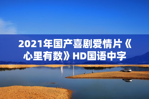 2021年国产喜剧爱情片《心里有数》HD国语中字