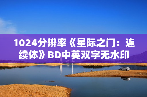 1024分辨率《星际之门：连续体》BD中英双字无水印