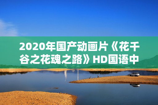 2020年国产动画片《花千谷之花魂之路》HD国语中字