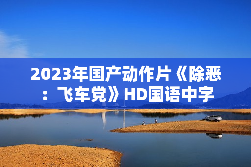 2023年国产动作片《除恶：飞车党》HD国语中字