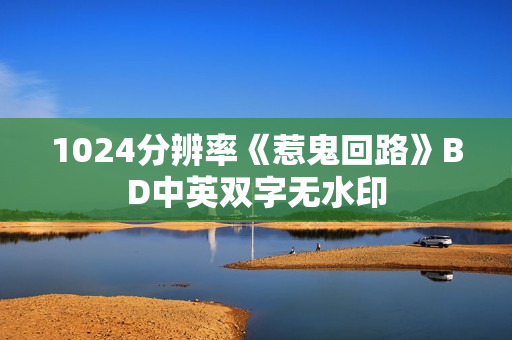 1024分辨率《惹鬼回路》BD中英双字无水印