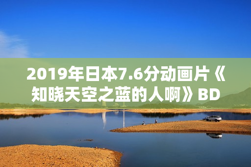 2019年日本7.6分动画片《知晓天空之蓝的人啊》BD日语中字