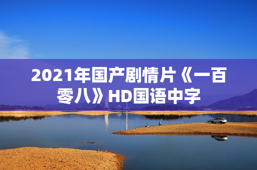 2021年国产剧情片《一百零八》HD国语中字
