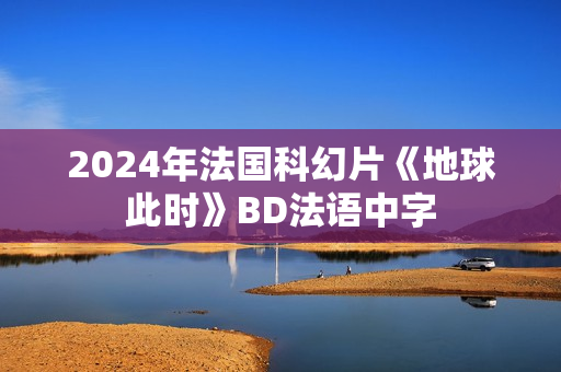 2024年法国科幻片《地球此时》BD法语中字