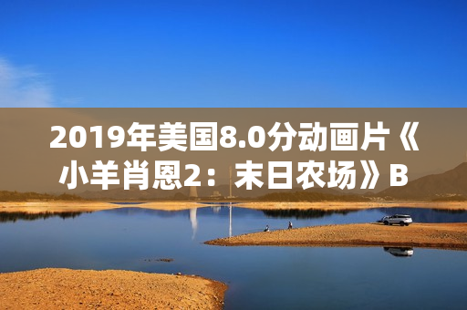 2019年美国8.0分动画片《小羊肖恩2：末日农场》BD中英双字