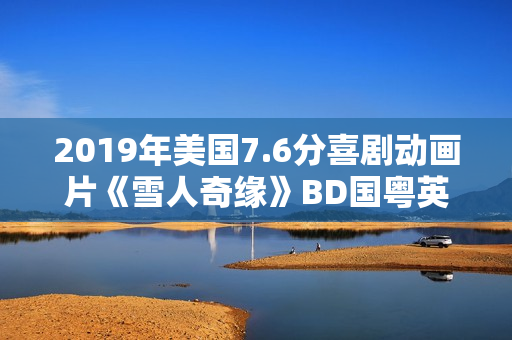 2019年美国7.6分喜剧动画片《雪人奇缘》BD国粤英三语中英双字