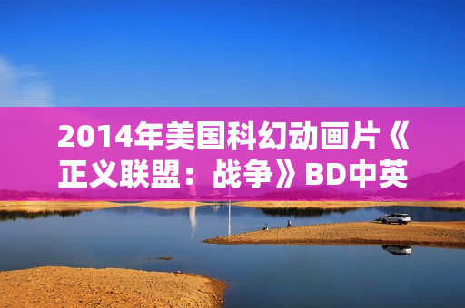 2014年美国科幻动画片《正义联盟：战争》BD中英双字