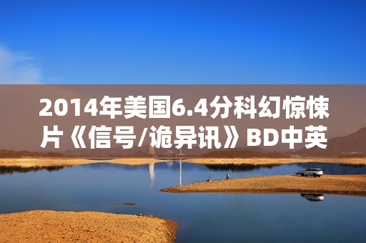 2014年美国6.4分科幻惊悚片《信号/诡异讯》BD中英双字