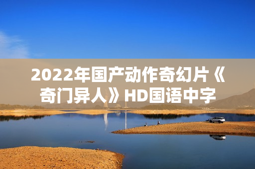 2022年国产动作奇幻片《奇门异人》HD国语中字