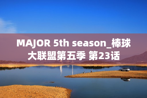 MAJOR 5th season_棒球大联盟第五季 第23话