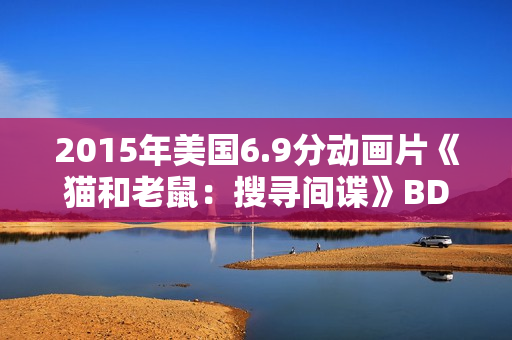 2015年美国6.9分动画片《猫和老鼠：搜寻间谍》BD中英双字