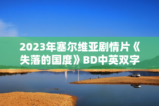 2023年塞尔维亚剧情片《失落的国度》BD中英双字