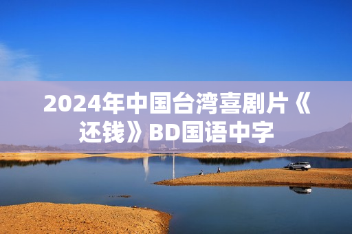 2024年中国台湾喜剧片《还钱》BD国语中字