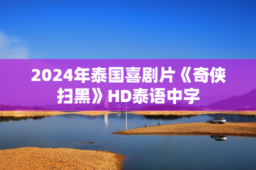 2024年泰国喜剧片《奇侠扫黑》HD泰语中字