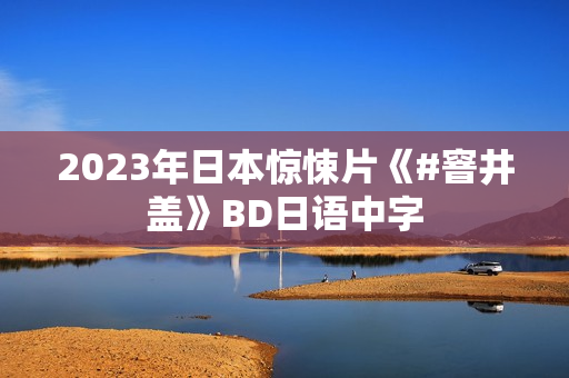 2023年日本惊悚片《#窨井盖》BD日语中字 2023年日本惊悚片《#窨井盖》BD日语中字