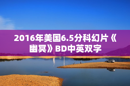 2016年美国6.5分科幻片《幽冥》BD中英双字