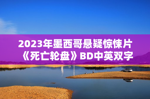 2023年墨西哥悬疑惊悚片《死亡轮盘》BD中英双字