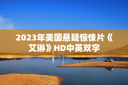 2023年美国悬疑惊悚片《艾琳》HD中英双字 2023年美国悬疑惊悚片《艾琳》HD中英双字