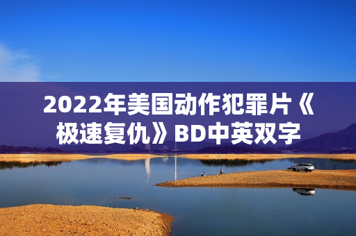 2022年美国动作犯罪片《极速复仇》BD中英双字