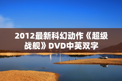 2012最新科幻动作《超级战舰》DVD中英双字