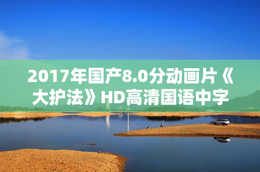 2017年国产8.0分动画片《大护法》HD高清国语中字