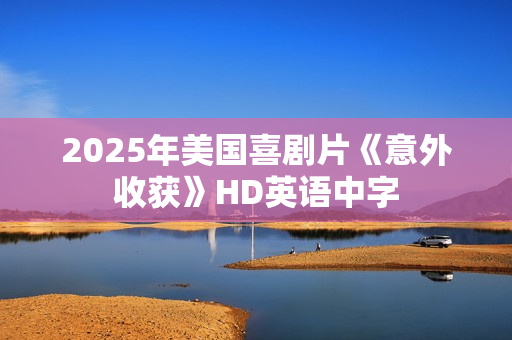 2025年美国喜剧片《意外收获》HD英语中字