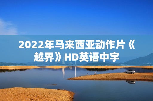 2022年马来西亚动作片《越界》HD英语中字