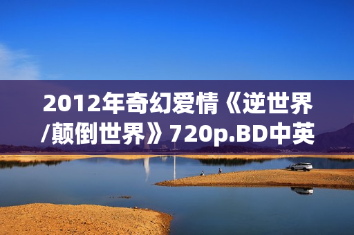 2012年奇幻爱情《逆世界/颠倒世界》720p.BD中英双字幕