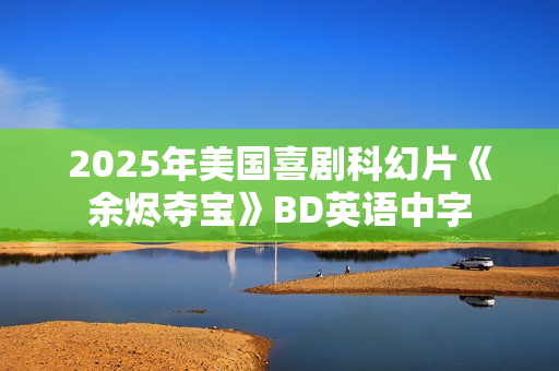 2025年美国喜剧科幻片《余烬夺宝》BD英语中字