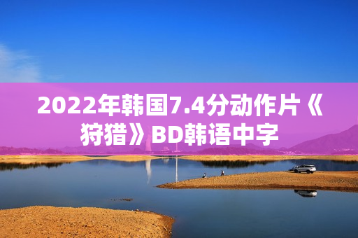 2022年韩国7.4分动作片《狩猎》BD韩语中字