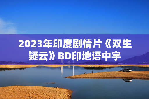 2023年印度剧情片《双生疑云》BD印地语中字