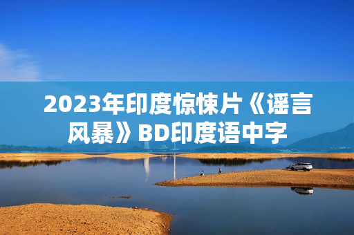 2023年印度惊悚片《谣言风暴》BD印度语中字