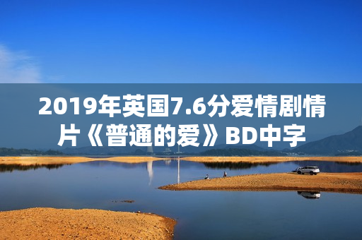 2019年英国7.6分爱情剧情片《普通的爱》BD中字