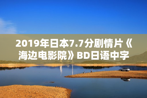 2019年日本7.7分剧情片《海边电影院》BD日语中字